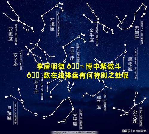 李居明微 🐬 博中紫微斗 🐠 数在线排盘有何特别之处呢